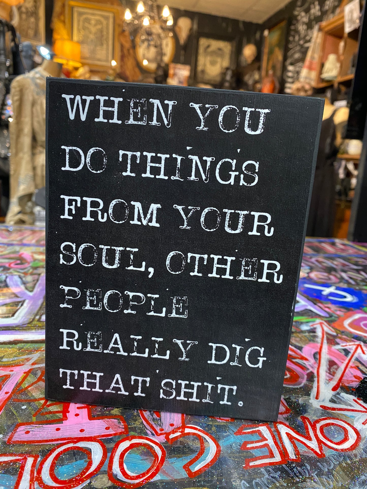 When you do things from your soul, other people really dig that shit