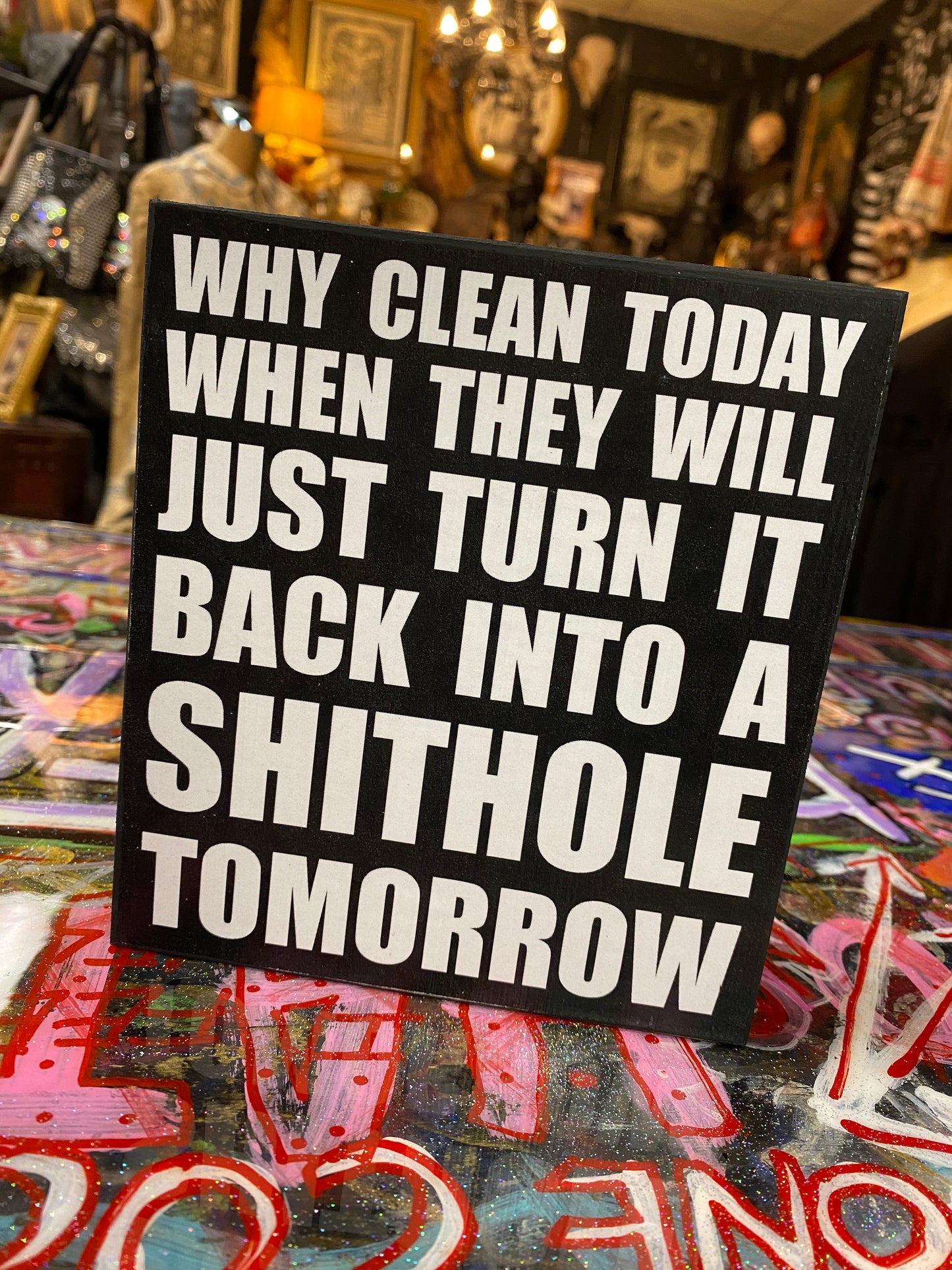Why clean today when they will just turn it back into a shit hole tomorrow