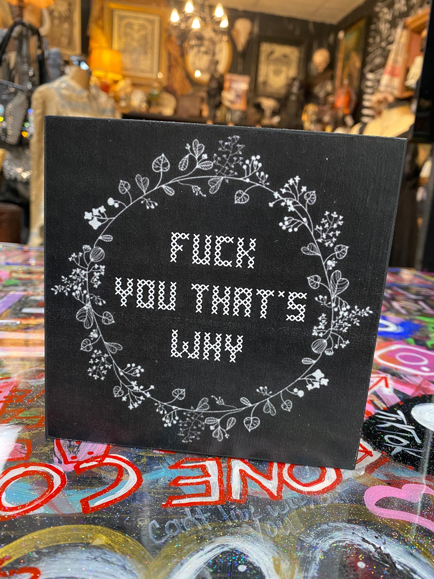 Fuck you that’s why (floral)